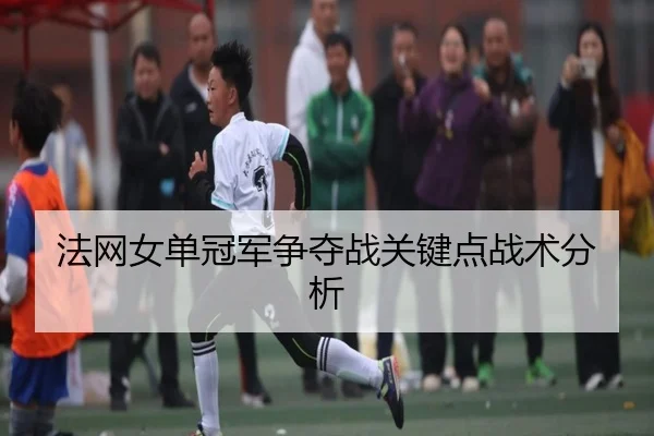 法网女单冠军争夺战关键点战术分析